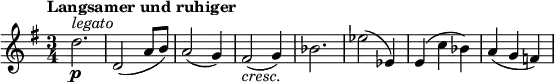 {
\new PianoStaff <<
\new Staff \relative d'' {
\set Staff.midiInstrument = #"string ensemble 1" \key g \major \clef treble \time 3/4 \set Score.tempoHideNote = ##t \tempo "Langsamer und ruhiger" 4 = 180
d2.^\markup { \italic legato }\p | % 2
d,2 ( a'8 b8 )| % 3
a2 ( g4 ) | % 4
fis2_\markup { \italic cresc. } ( g4 ) | % 5
bes2. | % 6
es2 ( es,4 ) | % 7
e4 ( c'4 bes4 ) | % 8
a4 ( g4 f4 )
}
>>
}