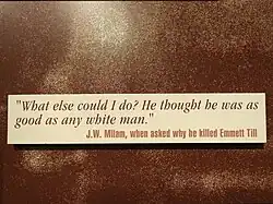 "What else could I do? He thought he was as good as any white man." – J.W. Milam, when asked why he killed Emmett Till