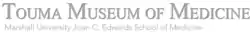 Simple gray logo reading "Touma Museum of Medicine, Marshall University Joan C. Edwards School of Medicine"