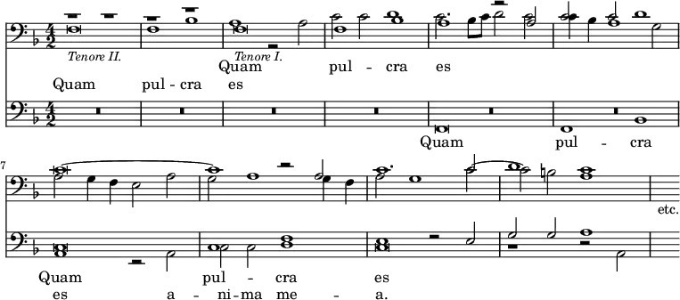 { << \new Staff { \time 4/2 \clef bass \key f \major << \new Voice = "T1" \relative f { \stemUp r1 r r r f\breve_\markup { \smaller \italic "Tenore I." } f1 bes |
  a r2 a | c c d1 | c\breve ~ | c1 r2 a | c1. c2 | d1 c s4_"etc." }
\new Voice = "T2" \relative f { \stemDown f\breve_\markup { \smaller \italic "Tenore II." } f1 bes | a1 r2 a | c c d1 | c2. bes8[ c] d2 c | c4 bes a1 g2 | a g4 f e2 a | g a1 g4 f | a2 g1 c2 ~ | c b a1 } >> }
\new Lyrics \lyricsto "T1" { Quam pul -- cra es }
\new Lyrics \lyricsto "T2" { Quam pul -- cra es }
\new Staff { \clef bass \key f \major << \new Voice = "B1" { \stemUp R\breve*6 c\breve c1 f e r2 e | g g a1 | s4 }
\new Voice = "B2" \relative f, { \stemDown R\breve*4 f\breve f1 bes | a r2 a | c c d1 | c\breve | r1 r2 a }
\new Lyrics \lyricsto "B1" { Quam pul -- cra es }
\new Lyrics \lyricsto "B2" { Quam pul -- cra es a -- ni -- ma me -- a. } >> } >> }