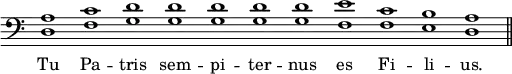 { \override Score.TimeSignature #'stencil = ##f \time 11/1 \clef bass { <d a>1 <f c'> <g d'> q q q q <f e'> <f c'> <e b> <d a> \bar "||" } \addlyrics { Tu Pa -- tris sem -- pi -- ter -- nus es Fi -- li -- us. } }