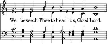 { \override Score.TimeSignature #'stencil = ##f \time 8/2 << \relative g' { << { g2. g4 a2 b4 b c2 a4 a b1 \bar "||" } \\ { e,2. e4 e2 g4 d f e d c b1 } >> }
\new Lyrics \lyricsto "1" { We be -- seech Thee to hear us, Good Lord. }
\new Staff { \clef bass << { c'2. b4 a2 g4 g a2 a4 a d'1 } \\ { <g c>2. <g c>4 <e c>2 <d b,>4 <g b,> <g a,>2 <fis d>4 q <g g,>1 } >> } >> }