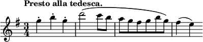 { \relative g'' { \key g \major \time 3/4 \tempo "Presto alla tedesca."
 g4-. b-. g-. |  d'2\( c8[ b8] | a8 g fis g b g\) | fis4( e) } }