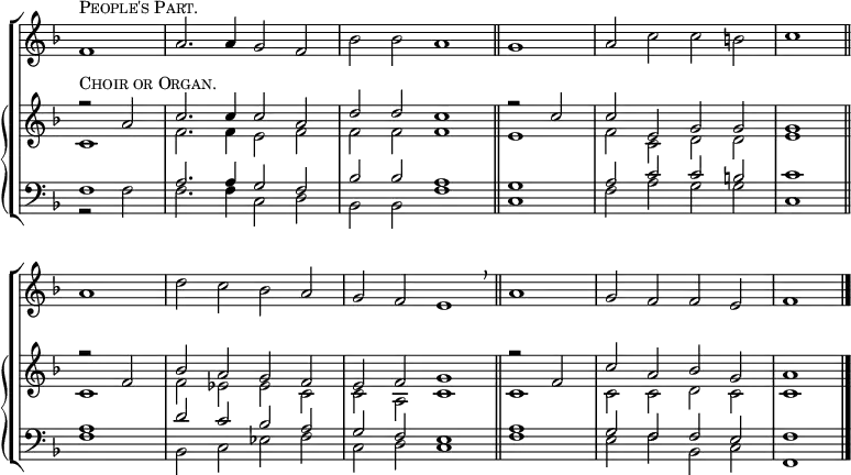 
\new ChoirStaff <<
  \new Staff { ^\markup \smallCaps "People's Part."
    \clef treble
    \time 4/2
    \partial 1
    \key f \major
    \set Staff.midiInstrument = "choir aahs"
    \omit Staff.TimeSignature
    \set Score.tempoHideNote = ##t
    \override Score.BarNumber #'transparent = ##t 
    \relative c'
      { f1 | a2. a4 g2 f | bes bes a1 \bar"||" \time 2/2 g | \time 4/2 a2 c c b | c1 \bar"||" \break
      a | d2 c bes a | g f e1 \bar"||" \breathe \time 2/2 a | \time 4/2 g2 f f e | f1 \bar"|."} 
      } 
  \new PianoStaff <<
    \new Staff { ^\markup \smallCaps "Choir or Organ."
      \clef treble
      \key f \major
      \set Staff.midiInstrument = "church organ"
      \omit Staff.TimeSignature
      \relative c''
        << { r2 a | c2. c4 c2 a | d d c1 | r2 c | c e, g g | g1 
           r2 f | bes a g f | e f g1 | r2 f | c' a bes g | a1 } \\
        { c,1 | f2. f4 e2 f | f f f1 | e | f2 c d d | e1
        c | f2 es es c | c a c1 | c | c2 c d c | c1 } >>
      } 
    \new Staff {
      \clef bass
      \key f \major
      \set Staff.midiInstrument = "church organ"
      \omit Staff.TimeSignature
      \relative c
        << { f1 | a2. a4 g2 f | bes bes a1 | g | a2 c c b | c1
           a | d2 c bes a | g f e1 | a | g2 f f e | f1 } \\
        { r2 f | f2. f4 c2 d | bes bes f'1 | c | f2 a g g | c,1
        f1 | bes,2 c es f | c d c1 | f | e2 f bes, c | f,1 } >>
      }
>> >>
\layout { indent = #0 }
\midi { \tempo 2 = 69 }
