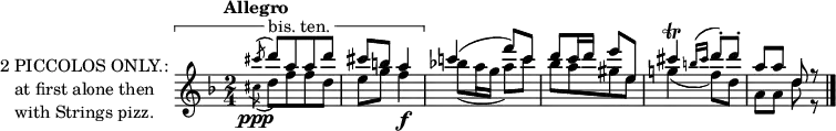 
\new Staff = "piccolos" \with {
  instrumentName = \markup \center-column {
                     "2 PICCOLOS ONLY.:"
                     "at first alone then"
                     "with Strings pizz."
                   }
  midiInstrument = "piccolo"
} <<
  \new Voice = "first" \relative c'' {
    \transposition c' \voiceOne
    \key f \major
    \time 2/4
    \tempo "Allegro"
    \tweak text "bis. ten."
    \startMeasureSpanner
    \autoBeamOff
    \acciaccatura cis'8\ppp d[ a a d]
    \autoBeamOn
    cis b a4\f
    \stopMeasureSpanner
    c!( f8) c
    d c16 d e8 e,
    cis'4\trill \acciaccatura {b16 cis} d8\staccato d\staccato
    a a d, r
  }
  \new Voice = "second" \relative c'' {
    \transposition c' \voiceTwo
    \key f \major
    \time 2/4
    \tempo "Allegro"
    \tweak text "bis. ten."
    \startMeasureSpanner
    \autoBeamOff
    \acciaccatura cis8 d[ f f d]
    \autoBeamOn
    e g f4
    \stopMeasureSpanner
    bes!8( a16 g a8) c
    \autoBeamOff
    bes[ a gis e]
    \autoBeamOn
    g!4( f8) d
    a a d r \bar "|."
  }
>>
\layout {
  indent = 4\cm
  \context {
    \Staff
    \consists Measure_spanner_engraver
  }
}
