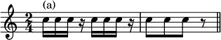 { \time 2/4 \relative c'' { c16^"(a)" c c r c c c r | c8[ c c] r \bar "||" } }
