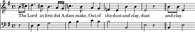 { \time 4/4 \key e \minor \partial 4 \override Score.Rest #'style = #'classical << \relative b' { b8( cis) | d4. cis8 b4. a16[ g] c!4. b8 a4 g f e b' b e,2 r4 s \bar "||" b'8 b e,4 }
\addlyrics { The Lord at first did A -- dam make, Out of the dust and clay, dust and clay. }
\new Staff { \clef bass \key e \minor r4 d e g2 a4 b c' b b2 b, e2 r4 s b, e2 } >> }