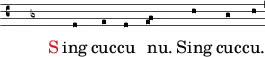 
music = \relative { <<
    \new VaticanaVoice = "cantus" {
        \omit Score.BarNumber
        \set Score.midiInstrument = "flute"
        \set Score.tempoHideNote = ##t \tempo 4 = 100
        
        \key f \major
        \hideNotes f \unHideNotes f g f \[ g a \] c bes c 
        \undo \hide Staff.BarLine \bar "'"
    }
    \new Lyrics \lyricsto "cantus" {
        \markup { \with-color #red S } ing cuc -- cu nu. _ Sing cuc -- cu.
    }
>> }
\header {
    tagline = "" % no footer
}
\score {
  \music
  \layout {
    \context {
      \Staff
      \consists Measure_spanner_engraver
    }
  }
}
\score {
  \unfoldRepeats {
    \music
  }
  \midi { }
}
