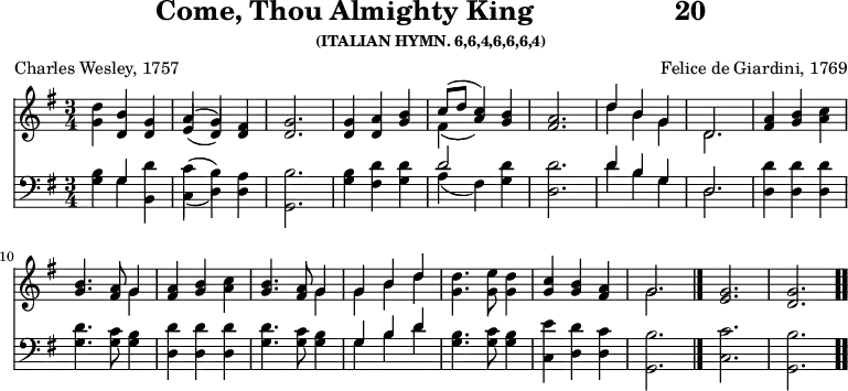 \version "2.16.2"
\header { tagline = ##f title = \markup { "Come, Thou Almighty King" " " "20" } subsubtitle = "(ITALIAN HYMN. 6,6,4,6,6,6,4)" composer = "Felice de Giardini, 1769" poet = "Charles Wesley, 1757" }
\score { << << \new Staff \with {midiInstrument = #"church organ"} { \key g \major \time 3/4 \relative d'' {
<d g,>4 <b d,> <g d> | << { a( g) } \\ { \stemUp e( d) } >> <fis d> | <g d>2. |
q4 <a d,> <b g> | << { c8( d <c a>4) } \\ { fis,4( s) } >> <b g> |
<a fis>2. | %end of first line
<< { d4 b g | d2. } \\ { d'4 b g | d2. } >> |
\repeat unfold 2 {
<fis a>4 <b g> <c a> |
<b g>4. <a fis>8 << { g4 } \\ { g } >> | }
<< { g b d } \\ { g, b d } >> | <d g,>4. <e g,>8 <d g,>4 |
<c g> <b g> <a fis> | << { g2. } \\ { g } >> \bar "|."
<g e> | <g d> \bar ".." } }
\new Staff \with {midiInstrument = #"church organ"} { \clef bass \key g \major \relative g {
<g b>4 << { g } \\ { g } >> <b, d'> |
<< { \stemDown \once \override Voice.Stem.length = #12.0 c'( b) } \\ { c,( d) } >> <d a'> | <g, b'>2. |
<g' b>4 <fis d'> <g d'> | << { d'2 } \\ { a4( fis) } >> <g d'> |
<d d'>2. | %end of first line
<< { d'4 b g | d2. } \\ { d'4 b g | d2. } >> |
\repeat unfold 2 {
<d d'>4 q q | <g d'>4. <g c>8 <g b>4 | }
<< { g b d } \\ { g, b d } >> |
<b g>4. <g c>8 <g b>4 | <c, e'> <d d'> <d c'> | <g, b'>2.
<c c'> | <g b'> } }>> >>
\layout { indent = #0 }
\midi { \tempo 4 = 100 } }