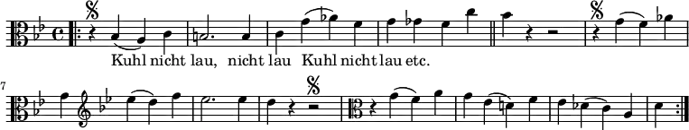  
\new Staff \with {midiInstrument = "Flute"} \relative c' {
  \clef C
  \key bes \major
  \repeat volta 2 {
    \bar ".|:"\segno r4 bes( a) c
    b2. b4
    c g'( aes) f
    g ges f c' \bar "||"
    bes r r2 \bar "|"\segno
    r4 g( f) aes
    g \clef G \key bes \major ees'( d) f
    ees2. ees4
    d r r2\segno \bar "|"
    \override Score.BreakAlignment #'break-align-orders = #(
      make-vector 3 '(
        span-bar
        breathing-sign
        staff-bar
        clef
        key-cancellation
        key-signature
        time-signature
      )
    )
    \clef C r4 g,( f) a
    g ees( d!) f
    ees des( c) a
    d
  }
}
\addlyrics {Kuhl nicht lau, nicht lau Kuhl nicht lau etc.}
