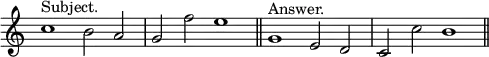 { \relative c'' { \override Score.TimeSignature #'stencil = ##f \time 4/2
c1^"Subject." b2 a | g f' e1 \bar "||"
g,1^"Answer." e2 d | c c' b1 \bar "||" } }