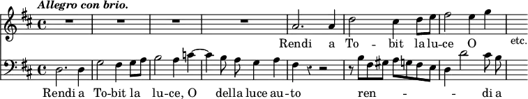 << \override Score.Rest #'style = #'classical \new Staff { \time 4/4 \key d \major \tempo \markup { \italic "Allegro con brio." } \relative a' { R1*4 a2. a4 | d2 cis4 d8 e | fis2 e4 g ~ | s_"etc." } }
\addlyrics { Rendi a To -- bit la lu -- ce O }
\new Staff { \clef bass \key d \major \relative d { \autoBeamOff d2. d4 | g2 fis4 g8[ a] | b2 a4 c ~ | c b8 a g4 a | fis4 r4 r2 | r8 b[ fis gis] a[ g fis e] | d4 d'2 cis8 b | s4 } }
\addlyrics { Rendi a To -- bit la lu -- ce, O del -- la luce au -- to ren -- _ _ _ di a } >>