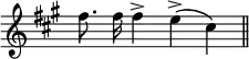 { \override Score.TimeSignature #'stencil = ##f \key a \major \relative f'' { \cadenzaOn fis8. fis16 fis4-> e->( cis) \bar "||" } }