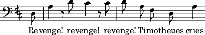 { \override Score.TimeSignature #'stencil = ##f \key d \major \partial 8 \clef bass \relative d { \autoBeamOff d8 a'4 r8 d cis4 r8 cis d a fis d a'4 } \addlyrics { Re -- venge! re -- venge! re -- venge! Ti -- mo -- theues cries } }