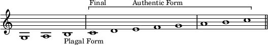 { \override Score.TimeSignature #'stencil = ##f \cadenzaOn g1 a b_\markup { \small "Plagal Form" } \[ \bar "|" c'^\markup { \small Final } d' e'^\markup { \small "Authentic Form" } f' g' \bar "|" a' b' c'' \] \bar "||" }