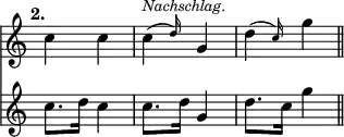 { \override Score.TimeSignature #'stencil = ##f \time 2/4 \tempo "2." << \relative c'' { c4 c | \afterGrace c4(^\markup { \smaller \italic Nachschlag. } d16) g,4 | \afterGrace d'4( c16) g'4 \bar "||" }
\new Staff { \relative c'' { c8. d16 c4 | c8. d16 g,4 | d'8. c16 g'4 } } >> }
