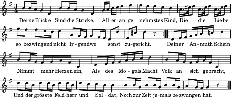 { \override Score.BarNumber #'break-visibility = #'#(#f #f #f) \override Score.Rest #'style = #'classical \time 3/4 \key g \major \relative b' { \repeat volta 2 { b8 b16 a g4 d | b'8 b16 a g4 d | g16[ a] b[ c] d4 e | e8[ d] d[ c] b4 | a16.[ cis32 d8] a16.[ cis32 d8] a16.[ cis32 d8] | g fis fis e16 d e4 | a,8 g16 fis g8 fis16 e d8 d' | e, cis' d4 r } \repeat volta 2 { d,8 e16 fis g a b c! d4 | b8 a16 g fis g a fis b,4 | d8 e16 fis g a b c d4 | b8 a16 g fis g a fis b,4 | d'8 d16 b d8 d16 b d8 d16 b | d8 c c b b4 | b8 b16 g b8 b16 g b8 b16 g | a8 g16 fis g4 r } }
\addlyrics { Dei -- ne _ Blick -- e Sind die _ Strick -- e, All -- _ er -- _ an -- ge nehm -- _ stes _ Kind, Die _ _ die _ _ Lie -- _ be so be -- zwing -- end _ nicht Ir -- gend -- _ wo _ _ sonst _ zu -- ge -- richt. Dein -- er _ An -- _ muth _ Schein Nimmt _ _ mehr _ Herz -- en ein, Als des _ Mo -- _ gols _ Macht Volk an _ sich _ ge -- _ bracht, Und der _ gröss -- te _ Feld -- herr _ und _ Sol -- _ dat, Noch zur _ Zeit je -- _ mals be -- _ zwung -- en _ hat. } }
