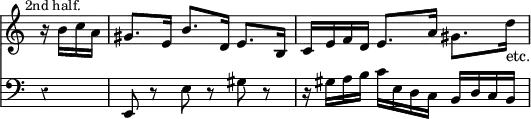 { << \new Staff \relative b' { \key a \minor \time 3/4 \partial 4 \override Score.Rest #'style = #'classical \override Score.TimeSignature #'stencil = ##f \mark \markup \small "2nd half."
 r16 b c a | gis8. e16 b'8. d,16 e8. b16 |
 c e f d e8. a16 gis8. d'16_"etc." }
\new Staff \relative e, { \clef bass \key a \minor
 r4 | e8 r e' r gis r | r16 gis a b c e, d c b d c b } >> }