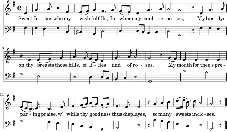 << \new Staff \relative d' { \time 2/2 \key g \major \autoBeamOff \override Staff.Rest.style = #'classical \partial 4 
  d | g4. a8 b4 e, | e8 ([fis]) g4 fis4. g8 | fis8 ([e]) d4 g4. 
  a8 | a2 g | r4 d g4. a8 | b4 e, e8 ([fis]) g4 | a4. g8 fis ([e]) d4 |
  g4. a8 a2 | g2 r4 g8 ([fis]) | e4 e e e | d8 ([c b8.]) c16 b4. d8 | e4
  fis8 ([g]) a ([g]) fis ([g]) | e4. d8 d2 | r4 g a b | c8. ([d16] b8.) c16 a2 | g2. r4 \bar "||" }
\addlyrics { Sweet Ie -- sus who my wish ful -- fills, In whom my soul re -- po -- ses, My lips lye on thy breasts those hills, of li -- lies and of ro -- ses. My mouth for thee's pre -- par -- ing praise, \markup{\concat{w\super{ch}}} while thy good -- ness thus dis -- playes, so ma -- ny sweets in -- clo -- ses.}
\new Staff \relative d { \clef bass \key g \major \autoBeamOff \omit Staff.TimeSignature \override Staff.Rest.style = #'classical
  g4 | g fis g c, | cis a d2 | \stemUp d4 d8 [c] b4 \stemNeutral
  c4 | d2 g, | r4 g' g fis | g2 e2 | d2 d4 d8 [c] |
  b4 c d2 | g,1 | c'2 b | a g4 fis | e
  c b g | a2 d | r4 b' a g | e c d2 | g,2. r4 } >>