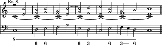 { << \new Staff \relative c'' { \mark \markup \small "Ex. 8." \override Score.TimeSignature #'stencil = ##f
<< { r2 <c e,> <b f> <c g> | <a f> <c e,> ^~ |
<c g> <d f,> | <e e,> <c g> | a b | c1 \bar "||" } \\
{ c,1 _~ c _~ c _~ c _~ c _~ <c f> _~ <c e> } >> }
\new Staff { \clef bass c1 d2 e f a e d c e f4 e d2 c1 }
\figures { \bassFigureExtendersOn
<8>1 <8 6>2 <8 6\!> <8>1 <8 6>2 <8 3> <8> <8 6> <8 3>4 q <8 6>2 } >> }