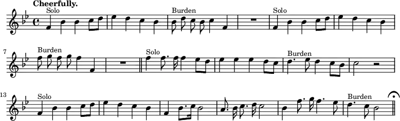 { \relative f' { \key bes \major \time 4/4 \tempo "Cheerfully." \autoBeamOff
 f4^\markup \small "Solo" bes bes c8[ d] | ees4 d c bes |
 bes8^\markup \small "Burden" d c bes c4 f, | R1 |
 f4^\markup \small "Solo" bes bes c8[ d] | ees4 d c bes |
 f'8^\markup \small "Burden" g f g f4 f, | R1 \bar "||"
 f'4^\markup \small "Solo" f8. f16 f4 ees8[ d] | ees4 4 4 d8[ c] |
 d4.^\markup \small "Burden" ees8 d4 c8[ bes] | c2 r |
 f,4^\markup \small "Solo" bes bes c8[ d] | ees4 d c bes |
 f bes8.[ c16] bes2 | a8. bes16 c8. d16 c2 |
 bes4 f'8. g16 f4. ees8 |
 d4.^\markup \small "Burden" c8 bes2 \bar "||" \mark \markup { \musicglyph "scripts.ufermata" } } }
