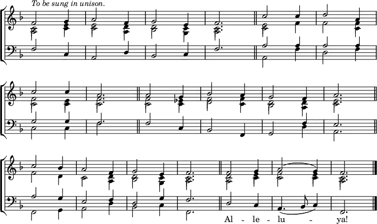 
\new ChoirStaff <<
  \new Staff { \clef treble \time 3/4 \key f \major \set Staff.midiInstrument = "church organ" \omit Staff.TimeSignature \set Score.tempoHideNote = ##t \override Score.BarNumber  #'transparent = ##t 
  \relative c'
  << { ^\markup \italic "To be sung in unison."
       f2 g4 | a2 f4 | g2 e4 | f2. \bar"||" c'2 4 | d2 a4 \break
       c2 4 | a2. \bar"||" a2 g4 | bes2 a4 | g2 f4 | a2. \bar"||" \break
       c2 bes4 | a2 f4 | g2 e4 | f2. \bar"||" f2 g4 | a2( g4) | f2. \bar"|." } \\
  { c2 e4 | e2 d4 | d2 c4 | c2. | e2 f4 | f2 f4 
    f2 e4 | f2. | f2 es4 | f2 4 | d2 4 | e2.
    f2 d4 | c2 d4 | d2 c4 | c2. | d2 e4 | f2 e4 | c2. } \\
      \stemDown \shiftOff { a2 c4 | c2 a4 | bes2 g4 | a2. | c2 s4 | s2 c4
      c2 4 | 2. | 2 4 | d2 c4 | bes2 a4 | c2.
      s2. | 2 a4 | bes2 g4 | a2. | a2 c4 | c2 4 | a2. } >>
  } 
\new Staff { \clef bass \key f \major \set Staff.midiInstrument = "church organ" \omit Staff.TimeSignature  
  \relative c
  << { f2 c4 | a2 d4 | bes2 c4 | f2. | a2 4 | 2 4
       g2 4 | f2. | f2 c4 | bes2 f4 | g2 | f'4 | e2.
       a2 g4 | e2 f4 | d2 g4 | f2. | d2 c4 | a4._( bes8 c4) | f,2. } \\
  { s2. | s | s | s | a2 f'4 | d2 f4
    c2 c4 | f2. | s2. | s | s2 d4 | a2.
    f2 g4 | a2 d4 | bes2 c4 | f,2. } >>
  } 
\addlyrics { _ _ _ _ _ _ _ _ _ _ _ _ _ _
             _ _ _ _ _ _ _ _ _ _ _ _ _ _ 
             Al -- le -- lu -- _ _ ya! }
>>
\layout { indent = #0 }
\midi { \tempo 4 = 144 }
