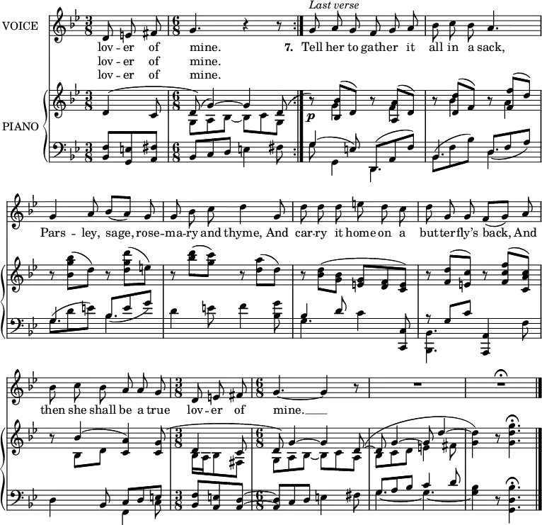 
music = {
    \language "english"
    { \new Staff \with { instrumentName = "VOICE" } <<
        \omit Score.BarNumber
                \set Staff.midiInstrument = "violin"
                 % melody, main voice
                { \new Voice <<
                    \relative g' {
                        \autoBeamOff
                        \set Score.tempoHideNote = ##t \tempo 4 = 80
                        \clef treble \key bf \major
                        \mergeDifferentlyDottedOn
                        \override DynamicTextSpanner.dash-period = #-1
                        \override DynamicText.self-alignment-X = #1.5
                        
                        \repeat volta 3 {
                            % page 169, line 1
                            \time 3/8
                            \stemUp
                            d8 e fs |
                            \time 6/8
                            g4. r4 r8
                        }
                        g8 ^\markup {\italic "Last verse"} a g f g a |
                        
                        % page 169, line 2
                        \stemDown bf c bf \stemUp a4. |
                        g4 a8 \slurDown \tieDown bf([ a]) g |
                        g \stemDown bf c d4 \stemUp g,8 |
                        
                        % page 169, line 3
                        \stemDown d' d d e d c |
                        d \stemUp g, g f([ g]) a |
                        \stemDown bf c bf \stemUp a a g |
                        
                        \time 3/8
                        d e fs |
                        \time 6/8
                        g4. ~ g4 r8 |
                        R2. |
                        R \fermata
                        \bar "|."
                    }
                    % lyrics, stanzas 1, 2 and 7
                    \new Lyrics \with { associatedVoice = "VOICE" } { \lyricmode {
                        % page 169
                        lov8 -- er8 of8 mine.4. _4 _8
                        
                        \set stanza = #"7. "
                        Tell8 her8 to gath8 -- er8 it8 all8 in8 a8 sack,4.
                        Pars4 -- ley,8 sage,4 rose8 -- ma8 -- ry8 and8 thyme,4
                        And8 car8 -- ry8 it8 home8 on8 a8 but8 -- ter8 -- fly’s8 back,4
                        And8 then8 she8 shall8 be8 a8 true8 lov8 -- er8 of8 mine.4. __4
                    } }
                    % lyrics, stanzas 3 and 4
                    \new Lyrics \with { associatedVoice = "VOICE" } { \lyricmode {
                        % page 169
                        lov8 -- er8 of8 mine.4. _4 _8
                    } }
                    % lyrics, stanzas 5 and 6
                    \new Lyrics \with { associatedVoice = "VOICE" } { \lyricmode {
                        % page 169
                        lov8 -- er8 of8 mine.4. _4 _8
                    } }
                >> }
                % melody, alt voice
                { \new Voice <<
                    \relative g' {
                        \autoBeamOff
                        \clef treble \key bf \major
                        \mergeDifferentlyDottedOn
                        
                        \repeat volta 3 {
                            % page 169, line 1
                            \time 3/8
                            s4. |
                            s2. |
                        }
                    }
                >> }
        { \new PianoStaff \with { instrumentName = "PIANO" } <<
            { \new Staff <<
                \set Staff.midiInstrument = "piano"
                % piano, treble clef, voice 1
                { \new Voice <<
                    \relative g' {
                        \clef treble \key bf \major
                        \mergeDifferentlyDottedOn
                        
                        \repeat volta 3 {
                            (
                            % page 169, line 1
                            \time 3/8
                            \stemUp \slurUp \tieUp
                            d4 c8 |
                            \time 6/8
                            d)( g4 ~) g d8( | % stop slur at bar?
                        }
                        )
                        r \p <bf' bf,>( d,) r <a' a,>( d,) |
                        
                        % page 169, line 2
                        r <d' d,>( f,) r <f' f,>( d) |
                        r \stemDown <bf' g bf,>( d,) r <d' g, d>( e,) |
                        r <d' bf>( <c g>) r <a d,>( d,) |
                        
                        % page 169, line 3
                        r <d bf>( <bf g> \stemUp <g e> <f d> <e c>) |
                        r <d' f,>( <c e,>) r <f c f,>( <c a c,>) |
                        r bf4( <a c,>) <g c,>8( |
                        
                        % page 169, line 4
                        \time 3/8
                        d4 c8 |
                        \time 6/8
                        d) g4 ~ g d8 ~ ( |
                        d g4 ~ g8 d'4 ~ |
                        \stemDown <d g,>) r8 <g d g,>4. \fermata || % how to show aggregated chord marking?
                    }
                >> }
                % piano, treble clef, voice 2
                { \new Voice <<
                    \relative d' {
                        \clef treble \key bf \major
                        \mergeDifferentlyDottedOn
                        
                        \repeat volta 3 {
                            % page 169, line 1
                            \time 3/8
                            s4. |
                            \stemDown \slurDown \tieDown
                            g,8 a bf ~ bf c g |
                        }
                        s8 g'4 s8 f4 |
                        
                        % page 169, line 2
                        s8 bf4 s8 a4 |
                        s2. |
                        s |
                        
                        % page 169, line 3
                        s |
                        s |
                        s8 bf,8 d s4. |
                        
                        % page 169, line 4
                        \time 3/8
                        bf16 a bf8 fs |
                        \time 6/8
                        g a \dim bf ~ bf c a |
                        bf c d e4 fs8 |
                        s2. ||
                    }
                >> }
            >> }
            { \new Staff <<
                \set Staff.midiInstrument = "piano"
                % piano, bass clef, voice 1
                { \new Voice <<
                    \relative e {
                        \clef bass \key bf \major
                        \mergeDifferentlyDottedOn
                        
                        % page 169, line 1
                        \repeat volta 3 {
                            \time 3/8
                            \stemUp \slurUp \tieUp
                            <f bf,>8 <e g,> <fs a,> |
                            \time 6/8
                            bf, c d \stemDown e4 fs8 |
                        }
                        \stemUp g4( e8) d,( a' f') |
                        
                        % page 169, line 2
                        \stemDown bf,( f' bf) \stemUp \slurDown d,( f a) |
                        \stemDown \slurUp g( d' e) \stemUp \slurDown bf( e g) |
                        \stemDown \slurUp d4 e8 f4 <g bf,>8 |
                        
                        % page 169, line 3
                        \stemUp bf,4 d8 \stemDown c4 \stemUp <c, c,>8 |
                        r g' c <a, a,>4 \stemDown f'8 |
                        d4 \stemUp bf8 c d e |
                        
                        % page 169, line 4
                        \time 3/8
                        <f bf,> <e a,> <d a> ~ |
                        \time 6/8
                        <d a> c d \stemDown e4 fs8 |
                        \stemUp g a bf c4 d8 |
                        s4 r8 \stemDown <bf d, g,>4. \fermata || % how to show aggregated chord marking?
                    }
                >> }
                % piano, bass clef, voice 2
                { \new Voice <<
                    \relative c {
                        \clef bass \key bf \major
                        \mergeDifferentlyDottedOn
                        
                        \repeat volta 3 {
                            % page 169, line 1
                            \time 3/8
                            s4. |
                            s2. |
                        }
                        \stemDown g'8 g,4 d4. |
                        
                        % page 169, line 2
                        \stemUp bf' \stemDown d |
                        \stemUp g \stemDown bf |
                        s2. |
                        
                        % page 169, line 3
                        g4. s |
                        <bf, bf,> s |
                        s f4 c'8 |
                        
                        % page 169, line 4
                        \time 3/8
                        s4. |
                        \time 6/8
                        s2. |
                        \tieDown g'4. ~ g ~ |
                        <bf g>4 s8 s4 ||
                    }
                >> }
            >> }
        >> }
    >> }
}
\header {
    tagline = "" % no footer
}
\score {
  \music
  \layout {
    \context {
      \Staff
      \consists Measure_spanner_engraver
    }
  }
}
\score {
  \unfoldRepeats {
    \music
  }
  \midi { }
}
