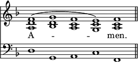 <<
\new Staff { \clef treble \time 4/2 \key f \major \set Staff.midiInstrument = "church organ" \omit Staff.TimeSignature \cadenzaOn
\relative c' { <a d f>1^( <bes d g> <a c f> <g c e>) <a c f> \bar"||" } }
\new Lyrics \lyricmode { A -- _ _ _ men. }
\new Staff { \clef bass \key f \major \set Staff.midiInstrument = "church organ" \omit Staff.TimeSignature
\relative c { d1 g, a c f, } }
>>
\layout { indent = #0 }
\midi { \tempo 4 = 144 }
