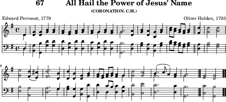 \version "2.16.2" 
\header { tagline = ##f title = \markup { "67" "         " "All Hail the Power of Jesus' Name" } subsubtitle = "(CORONATION. C.M.)" composer = "Oliver Holden, 1793" poet = "Edward Perronet, 1779" }
\score { << << \new Staff { \key g \major \time 4/4 \partial 4 \relative d' {
  << { d4 } \\ { d } >> |
  <g d> q <b g> q |
  <a fis> <g e> <a fis> <b g> |
  <a fis> << { g } \\ { g } >> <b g> <a fis> |
  << { g2. } \\ { g } >> <a d,>4 |
  <b g>4 <a d,> <g b,> <b g> |
  <d b>8[ <c a>] <b g>[ <a fis>] <b g>4 \bar "||"
  <d fis,>4 | <d g,>2 <d a> |
  <e g,> <d fis,>4( <cis e,>) |
  <d fis,>2. <b d,>4 |
  <d d,> <b d,> <g d> <b g> |
  <a fis>8[ <g e>] <a fis>[ <b g>] <a fis>4 << { g } \\ { g } >> |
  <g d'>2 <c g> |
  << { b4.( c8 a4) } \\ { g2. } >> <a fis>4 |
  << { g2. } \\ { g } >> s4 \bar "|."
  <g e>2 <g d> \bar ".." } }
\new Staff { \clef bass \key g \major \relative d {
  << { d4 } \\ { d } >> |
  <b g'>4 <g b'> <g' d'> q |
  <d d'> <e b'> <d d'> q |
  <d c'> <e b'> <d d'> <d c'> |
  <g, b'>2. <d' a'>4 | <g b> <d a'> <b g'> <g' b> |
  <b d>8[ <a c>] <g b>[ <fis a>] <g b>4 %end line 2
  <d a'> | <g b>2 <fis a> | <e b'> <a, a'> |
  <d a'>2. << { g4 } \\ { g } >> |
  <g b> <g g,> <g b,> <g, d''> |
  <d' d'> << { c'8[ b] } \\ { d,4 } >> <d c'>4 <e b'> |
  <b d'>2 <c e'> | <d d'>2. <d c'>4 |
  <g, b'>2. s4 | <c c'>2 <g b'> } } >> >>
\layout { indent = #0 }
\midi { \tempo 4 = 120 } }
