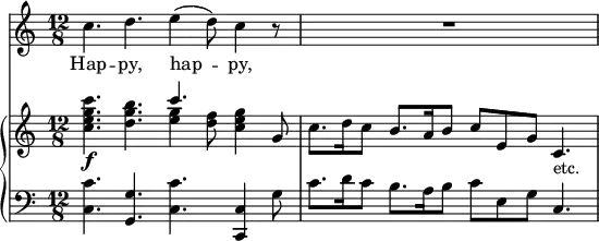 { << \new Staff \relative c'' { \time 12/8
c4. d e4( d8) c4 r8 | R1. }
\addlyrics { Hap -- py, hap -- py, }
\new GrandStaff <<
\new Staff \relative c'' {
<c e g c>4.\f <d g b> << { c'4. } \\ { <g e>4 <d f>8 } >>
<c e g>4 g8 |
c8. d16 c8 b8. a16 b8 c e, g c,4._"etc." }
\new Staff \relative c { \clef bass
<c c'>4. <g g'> <c c'> <c c,>4 g'8 |
c8. d16 c8 b8. a16 b8 c e, g c,4. } >> >> }