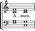 
\new ChoirStaff << 
  \new Staff { \clef treble \time 4/2 \key c \major \set Staff.midiInstrument = "church organ" \omit Staff.TimeSignature \set Score.tempoHideNote = ##t \override Score.BarNumber  #'transparent = ##t
  \relative c' 
  << { f1 e } \\ { c c } >> 
  } 
\addlyrics { A -- men. } 
\new Staff { \clef bass \key c \major \set Staff.midiInstrument = "church organ" \omit Staff.TimeSignature
  \relative c'
  << { a g } \\ { f c } >>
  } 
>>
\layout { indent = #0 }
\midi { \tempo 4 = 100 }
