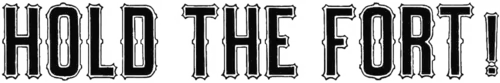 HOLD THE FORT!