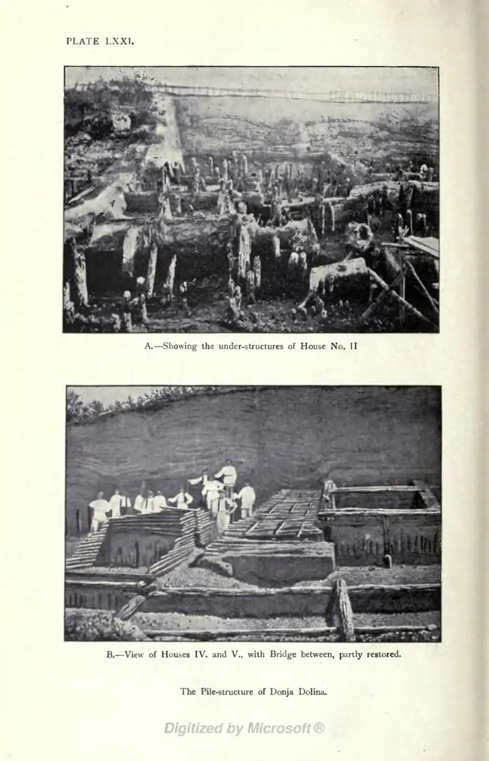A.—Showing the under-structures of House No. II B.—View of Houses IV. and V., with Bridge between, partly restored. The Pile-structure of Donja Dolina.