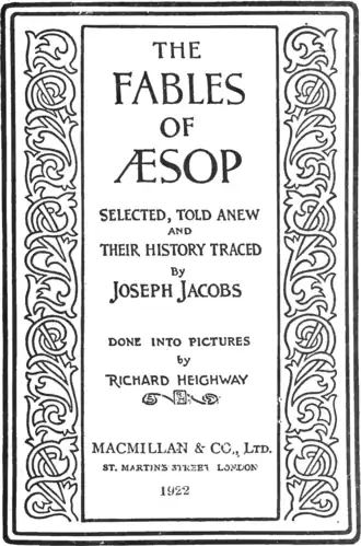 alt=THE FABLES OF ÆSOP SELECTED, TOLD ANEW AND THEIR HISTORY TRACED By JOSEPH JACOBS DONE INTO PICTURES by RICHARD HEIGHWAY MACMIILLAN & CO, Ltd. ST. MARTIN'S STREET, LONDON 1922.