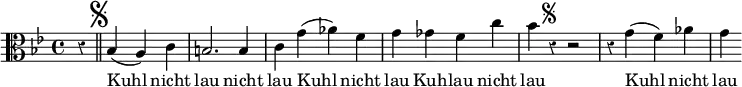 { \override Score.Rest #'style = #'classical \time 4/4 \key bes \major \clef alto \relative b { r4 \mark \markup { \musicglyph #"scripts.segno" } \bar "||" bes( a) c | b2. b4 | c g'( aes) f | g ges f c' | bes r4^\markup { \musicglyph #"scripts.segno" } r2 | r4 g( f) aes | g }
\addlyrics { Kuhl nicht lau nicht lau Kuhl nicht lau Kuh -- lau nicht lau Kuhl nicht lau } }