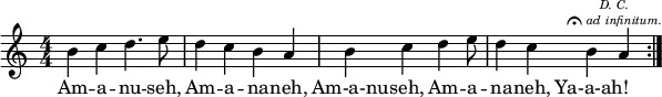 
<<
\relative c'' {
    \numericTimeSignature
    \time 4/4
    \repeat volta 2 { b4 c4 d4. e8 d4 c4 b4 a4
    s8 b4 c4 d4 e8 | d4 c4 b4 
    \mark \markup { \center-column { \teeny { \line { \italic { D. C. } } \line { \musicglyph #"scripts.ufermata" \italic { ad infinitum. } } } } } a4 }
}

\addlyrics { Am -- a -- nu -- seh, Am -- a -- na -- neh,
   Am-a-nu -- seh, Am -- a -- na -- neh, Ya-a-ah! }
>>
