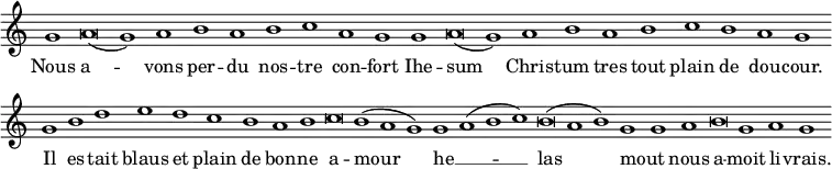 { \override Score.TimeSignature #'stencil = ##f \relative g' { \cadenzaOn g1 a\breve( g1) a b a b c a g g a\breve( g1) a b a b c b a g \bar "" g b d e d c b a b c\breve b1( a g) g a( b c) b\breve( a1 b) g g a b\breve g1 a g }
\addlyrics { Nous a -- vons per -- du nos -- tre con -- fort Ihe -- sum Chris -- tum tres tout plain de dou -- cour. Il es -- tait blaus et plain de bon -- ne a -- mour he -- __ _ las mout _ nous a -- moit li -- vrais. } }