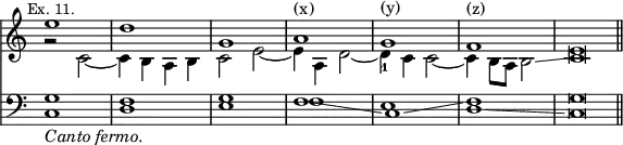 { << \new Staff << \override Score.TimeSignature #'stencil = ##f \mark \markup \small "Ex. 11."
\new Voice \relative e'' { \stemUp
e1 d g, a^"(x)" g^"(y)" f^"(z)" e\breve*1/2 \bar "||" }
\new Voice \relative c' { \stemDown
r2 c _~ | c4 b a b | c2 e _~ | e4 a, d2 _~ |
d4_1 c c2 _~ | c4 b8 a b2\glissando c\breve*1/2 } >>
\new Staff << \clef bass
\new Voice { \stemUp g1 f g f\glissando c\glissando f g\breve*1/2 }
\new Voice { \stemDown c1_\markup \italic "Canto fermo."
d e f e d\glissando c\breve*1/2 } >> >> }