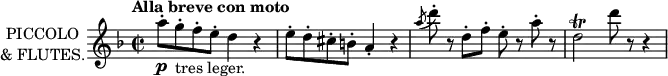 
\new Staff \with {
  instrumentName = \markup \center-column {
                                            "PICCOLO"
                                            "& FLUTES."
                                          }
  midiInstrument = "flute"
} \relative c'' {
  \key f \major
  \time 2/2
  \tempo "Alla breve con moto"
  a'8\staccato\p g\staccato_"tres leger." f\staccato e\staccato d4 r
  e8\staccato d\staccato cis\staccato b\staccato a4\staccato r
  \acciaccatura {a'8} d8\staccato r d,\staccato f\staccato e\staccato r a\staccato r
  d,2\trill d'8 r r4
}
\layout {
  indent = 2\cm
}
