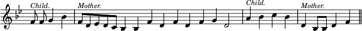{ \override Score.TimeSignature #'stencil = ##f \key bes \major \relative f' { \cadenzaOn f8^\markup { \smaller \italic Child. } f g4 bes \bar "|" f8[^\markup { \smaller \italic Mother. } d ees d c] bes4 bes f' d f d f g d2 \bar "|" a'4^\markup { \smaller \italic Child. } bes c bes \bar "|" d,^\markup { \smaller \italic Mother. } bes8[ bes] d4 f \bar "||" } }
