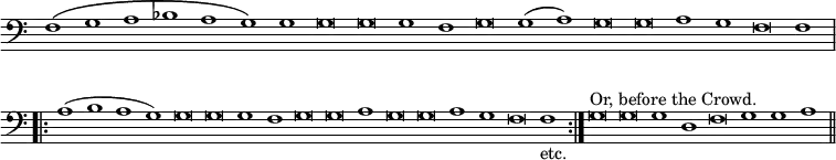 { \clef bass \override Score.TimeSignature #'stencil = ##f \override Score.Stem #'stencil = ##f \relative f { \cadenzaOn f1\( g a bes a g\) g g\breve g g1 f g\breve g1( a) g\breve g a1 g f\breve f1 \repeat volta 2 { a( bes a g) g\breve g g1 f g\breve g a1 g\breve g a1 g f\breve f1_"etc." } g\breve^"Or, before the Crowd." g g1 d f\breve g1 g a \bar "||" } }