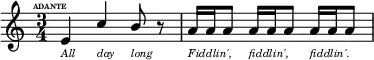
\relative c' {
\time 3/4^\markup{ \hspace #-4 \magnify #0.6 \bold \smallCaps adante }
e-\markup{ \italic \teeny All }
\stemUp c'-\markup{ \italic \teeny \lower #1.7 day}
b8-\markup{ \italic \teeny \lower #1.7 long }
r
\set stemRightBeamCount = #2 a16[ -\markup{ \italic \teeny \lower #1.7 Fiddlin', } \set stemLeftBeamCount = #2 a16 a8]
\set stemRightBeamCount = #2 a16[ -\markup{ \italic \teeny \lower #1.7 fiddlin', } \set stemLeftBeamCount = #2 a16 a8]
\set stemRightBeamCount = #2 a16[ -\markup{ \italic \teeny \lower #1.7 fiddlin'. } \set stemLeftBeamCount = #2 a16 a8]
}
