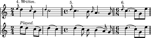 { << \new Staff \relative e'' { \time 2/4
\grace e8^\markup \small { 4. \italic "Written." } d4
\grace c8 b4 | \grace d4 c2 \bar "||"
\time 4/4
\grace d8^\markup \small "5." c4. b8 \grace b8 a4. g8 \bar "||"
\time 6/8
\grace d'8^\markup \small "6." c4. ~ c8 g e' \bar "||" }
\new Staff \relative e'' {
\grace s8 e8^\markup \small \italic "Played." d) c( b) | d4( c) \bar "||"
\grace s8 d4( c8) b\noBeam b4( a8) g\noBeam \bar "||"
\grace s8 d'4.( c8) g e' } >> }