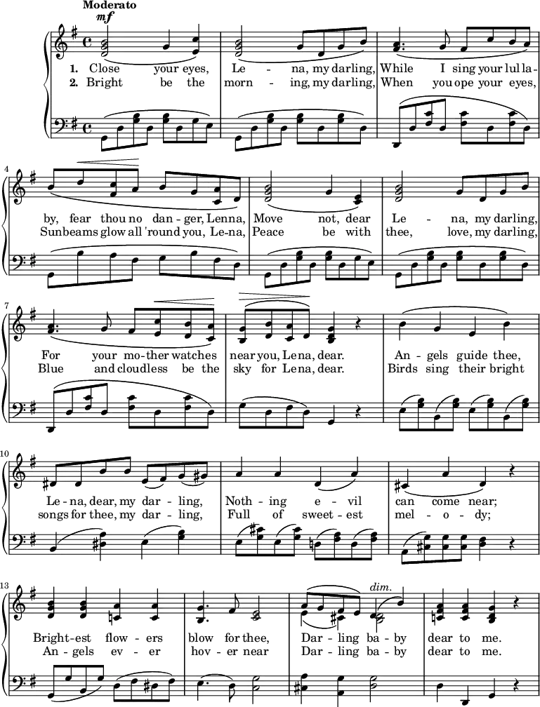 #(set-global-staff-size 18)
\version "2.14.2"
\header {
  tagline = ##f }
\score { \new PianoStaff <<
\new Staff { \time 4/4 \key g \major \tempo "Moderato" \relative b' {
  <b g d>2^\mf\( g4 <c e,>\) |
  <b g d>2\( g8 d g b\) |
  <a fis>4.\( g8 fis c' b a\) |
  b\( d^\< <c fis,> a\! b g <a c,> d,\) |
  <d g b>2\( g4 <e c>\)
  <d g b>2 g8 d g b |
  <a fis>4.\( g8 fis <e c'>^\< <d b'> <c a'>\!\) |
  <b g'>^\>^\( <d b'> <c a'> d\!\) <b d g>4 r |
  b'\( g e b'\) |
  dis,8 dis b' b e,( fis) g( gis) |
  a4 a d,\( a'\) |
  cis,\( a' d,\) r |
  <d g b> q <c! a'> q |
  <g' b,>4.\( fis8 <e c>2 |
  << { a8\( g fis e\) d4\(^\markup { \italic dim. } b'\) | } \\
     { e,4\( cis\) <d b>2 } >>
  <a' fis c!>4 q <g d b> r | } }
\addlyrics { \set stanza = #"1. " Close your eyes, Le -- na, my dar -- ling, While I sing your lul -- la -- by, fear thou no dan -- ger, Len -- na, Move not, dear Le -- na, my dar -- ling, For your mo -- ther watch -- es near you, Le -- na, dear. An -- gels guide thee, Le -- na, dear, my dar -- ling, Noth -- ing e -- vil can come near; Bright -- est flow -- ers blow for \set associatedVoice = "1" thee, Dar -- _ ling _  ba -- \unset associatedVoice by dear to me. }
\addlyrics { \set stanza = #"2. " Bright be the morn -- ing, my dar -- ling, When you ope your eyes, _ Sun -- beams glow all 'round you, Le -- na, Peace be with thee, love, my dar -- ling, Blue and cloud -- less be the sky for Le -- na, dear. Birds sing their bright songs for thee, my dar -- ling, Full of sweet -- est mel -- o -- dy; An -- gels ev -- er hov -- er \set associatedVoice = "1" near Dar -- _ ling _ ba -- \unset associatedVoice by dear to me. }
\new Staff { \clef bass \key g \major \relative g, {
  g8\( d' <g b> d q d g e\) |
  g,\( d' <g b> d q d q d\) |
  d,\( d' <fis c'> d q d q d\) |
  g,\( b' a fis g b fis d\) |
  g,\( d' <g b> d q d g e\) |
  g,\( d' <g b> d q d q d\) |
  d,\( d' <fis c'> d q d q d\) |
  g\( d fis d\) g,4 r |
  \repeat unfold 2 { e'8( <g b>) b,( q) } |
  b4( <dis a'>) e( <g b>) |
  e8( <g cis>) e( q) d!( <fis a>) d( q) |
  a( <cis g'>) q q <fis d>4 r |
  g,8( g' b, g') d( fis dis fis) |
  e4.( d8) <c g'>2 |
  <cis a'>4 <a g'> <d g>2 |
  d4 d, g r } }
>>
\midi { }
\layout { } }