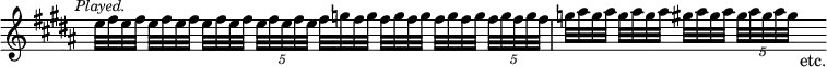 { \mark \markup \small \italic "Played." \key b \major \time 4/4 \override Score.TimeSignature #'stencil = ##f \relative e'' {
e32 fis e fis e[ fis e fis] e fis e fis \tuplet 5/4 { e[ fis e fis e] } fis g fis g fis[ g fis g] fis g fis g \tuplet 5/4 { fis[ g fis g fis] } | g ais g ais g[ ais g ais] gis ais gis ais \tuplet 5/4 { gis[ ais gis ais gis] } s_"etc." } }