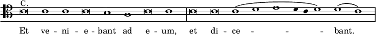 { \clef tenor \override Score.TimeSignature #'stencil = ##f \override Score.Stem #'stencil = ##f \relative c' { \cadenzaOn c\breve^"C." c1 c c\breve b1 a c\breve c1 \bar "|" c\breve c c1( d e d4 c d1) d( c) \bar "|" }
\addlyrics { Et ve -- ni -- e -- bant ad e -- um, et di -- ce -- bant. } }