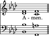 
<<
\new Staff { \clef treble \time 4/2 \key f \minor \set Staff.midiInstrument = "church organ" \omit Staff.TimeSignature
  \relative c' { << { f1 f \bar"||" } \\ { des c } >> } }
\new Lyrics \lyricmode { A -- men. }
\new Staff { \clef bass \key f \minor \set Staff.midiInstrument = "church organ" \omit Staff.TimeSignature
  \relative c' { << { bes a } \\ { bes, f } >> } }
>>
\layout { indent = #0 }
\midi { \tempo 2 = 46 }
