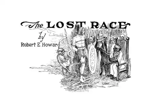 Heading and image for the story "The Lost Race" by Robert E. Howard
