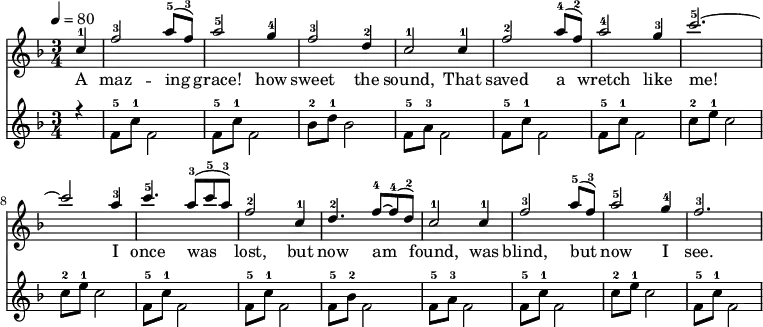 \language "english" \new Staff \transpose f f
<<\clef treble\time 3/4 \key f \major \relative c'' %\override Score.BarNumber.break-visibility = ##(#t #t #t)
{ %\set Staff.midiInstrument = #"violin"
\clef treble \tempo 4 = 80 \voiceOne \stemUp
\partial 4 c4-1 | f2-3 a8-5 (f8-3) | a2-5 g4-4 | f2-3 d4-2 |c2-1 c4-1 |%5
f2-2 a8-4 (f-2) | a2-4 g4-3 | c2.-5~ | c2 a4-3 | %9
c4.-5 a8-3 (c-5 a-3) | f2-2 c4-1 | d4.-2 f8~-4 f8-4 (d-2) | c2-1 c4-1 |%13
f2-3 a8-5 (f-3) | a2-5 g4-4 | f2.-3 %|16
}\addlyrics{
A maz -- ing | grace! how | sweet the | sound, That |%5
saved a | wretch like | me! | I |%9
once was | lost, but | now am | found, was |%13
blind, but | now I | see. |%16
}{\new Staff << \relative c''
{\clef treble \time 3/4 \key f \major \voiceThree \stemDown
\partial 4 r4 | f,8-5 c'8-1 f,2 | f8-5 c'8-1 f,2 | bf8-2 d-1 bf2 | f8-5 a8-3 f2|%5
f8-5 c'8-1 f,2 | f8-5 c'8-1 f,2 | c'8-2 e-1 c2 | c8-2 e-1 c2 |%9
f,8-5 c'8-1 f,2 |f8-5 c'8-1 f,2 | f8-5 bf-2 f2 | f8-5 a8-3 f2 |%13
f8-5 c'8-1 f,2 |c'8-2 e-1 c2 |f,8-5 c'8-1 f,2 %16
}>>}>>