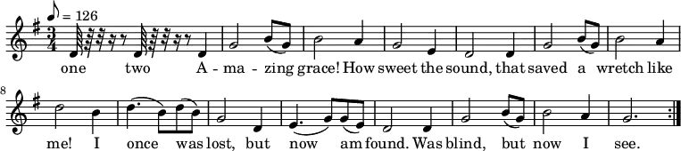 % Adding least one space before each line is recommended
{ \language "english" % Songs have the format <score>{lots of stuff}
\new PianoStaff << \new Staff \relative c''
{ \set Staff.midiInstrument = #"reed organ" \clef treble \tempo 8 = 126 \time 3/4 \key g \major
% --------------------Start "violin" part
d,64 r64 r32 r16 r8 d64 r64 r32 r16 r8
d4 % 1
g2 b8( g8) % 2
b2 a4 % 3
g2 e4 % 4
d2 d4 % 5
g2 b8( g8) % 6
b2 a4 % 7
d2 b4 % 8
d4.( b8) d8( b8) % 9
g2 d4 % 10
e4.( g8 ) g8( e8)% 11
d2 d4 % 12
g2 b8( g8) % 13
b2 a4 % 14
g2. \bar ":|." % 15
} % -------------------end "violin" part
\addlyrics
{one two A -- ma -- zing grace! How sweet the sound, that saved a wretch like me!
I once was lost, but now am found. Was blind, but now I see.}
>> }